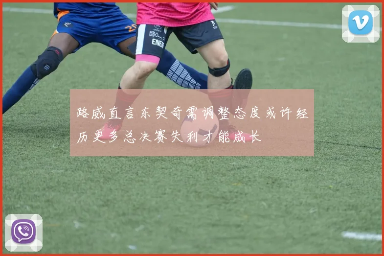 路威直言东契奇需调整态度或许经历更多总决赛失利才能成长