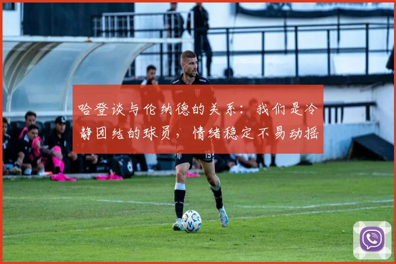 哈登谈与伦纳德的关系：我们是冷静团结的球员，情绪稳定不易动摇