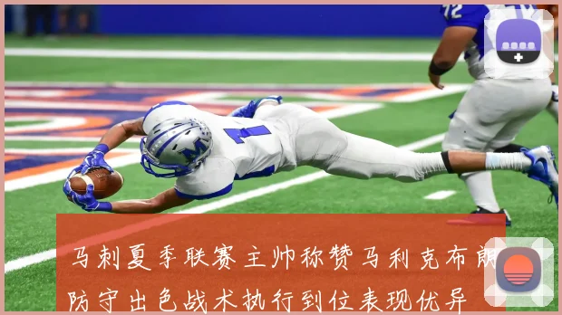 马刺夏季联赛主帅称赞马利克布朗防守出色战术执行到位表现优异